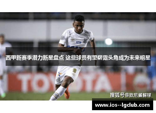 西甲新赛季潜力新星盘点 这些球员有望崭露头角成为未来明星