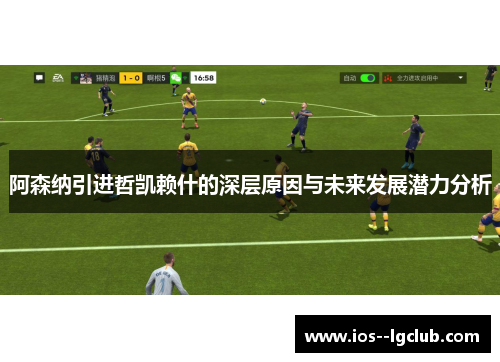 阿森纳引进哲凯赖什的深层原因与未来发展潜力分析 阿森纳引进哲凯赖什的深层原因与未来发展潜力分析