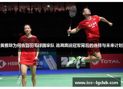 黄雅琼为何告别羽毛球国家队 追溯奥运冠军背后的选择与未来计划 黄雅琼为何告别羽毛球国家队 追溯奥运冠军背后的选择与未来计划