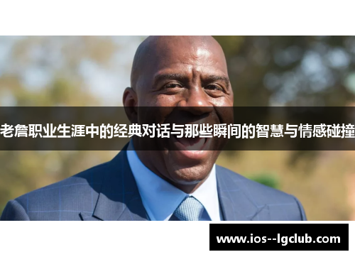 老詹职业生涯中的经典对话与那些瞬间的智慧与情感碰撞
