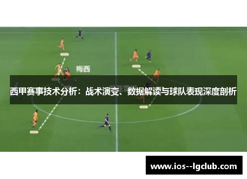 西甲赛事技术分析:战术演变、数据解读与球队表现深度剖析 西甲赛事技术分析:战术演变、数据解读与球队表现深度剖析
