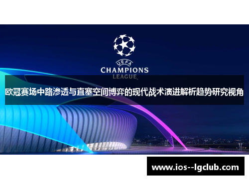 欧冠赛场中路渗透与直塞空间博弈的现代战术演进解析趋势研究视角 欧冠赛场中路渗透与直塞空间博弈的现代战术演进解析趋势研究视角