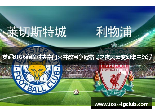 英超BIG6巅峰对决豪门火并改写争冠格局之夜风云变幻谁主沉浮