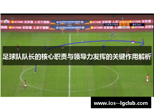 足球队队长的核心职责与领导力发挥的关键作用解析