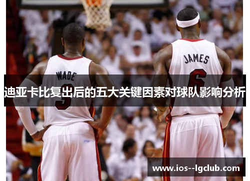 迪亚卡比复出后的五大关键因素对球队影响分析