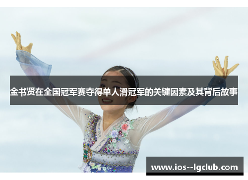 金书贤在全国冠军赛夺得单人滑冠军的关键因素及其背后故事