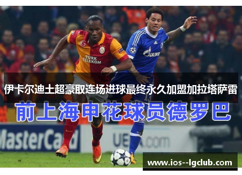 伊卡尔迪土超豪取连场进球最终永久加盟加拉塔萨雷 伊卡尔迪土超豪取连场进球最终永久加盟加拉塔萨雷