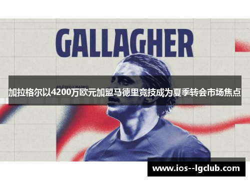 加拉格尔以4200万欧元加盟马德里竞技成为夏季转会市场焦点