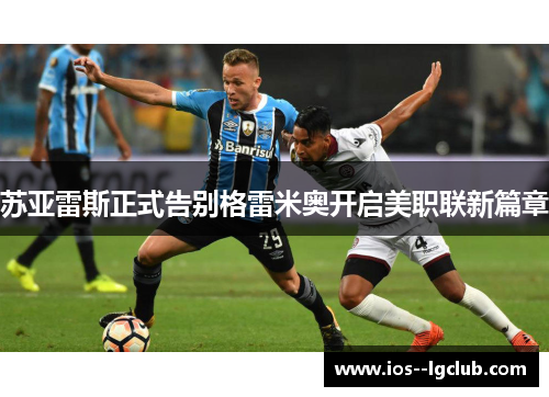 苏亚雷斯正式告别格雷米奥开启美职联新篇章 苏亚雷斯正式告别格雷米奥开启美职联新篇章