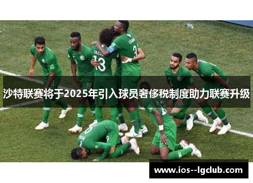 沙特联赛将于2025年引入球员奢侈税制度助力联赛升级