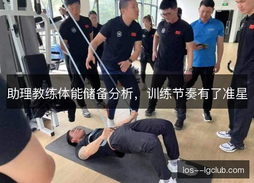 助理教练体能储备分析，训练节奏有了准星